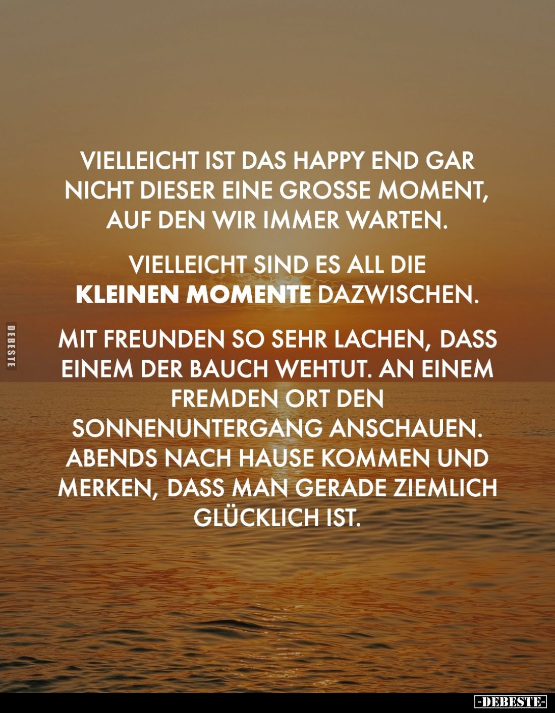 Vielleicht ist das Happy End gar nicht dieser eine große Moment, auf den wir immer warten.
Vielleicht sind es all die kleine...