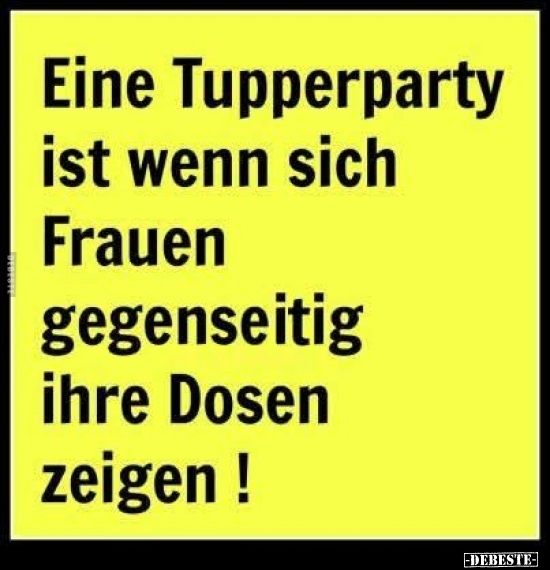 Eine Tupperparty ist wenn sich Frauen gegenseitig ihre.. - Lustige Bilder | DEBESTE.de