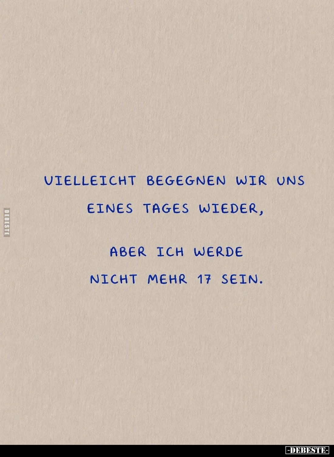 Vielleicht begegnen wir uns eines Tages wieder, aber ich werde nicht mehr 17 sein.