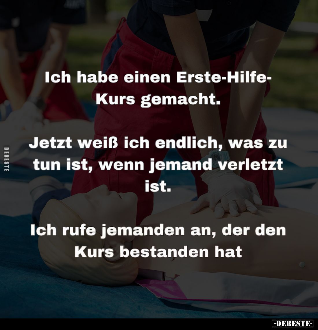 Ich habe einen Erste-Hilfe-Kurs gemacht.
Jetzt weiß ich endlich, was zu tun ist, wenn jemand verletzt ist.
Ich rufe jemande...