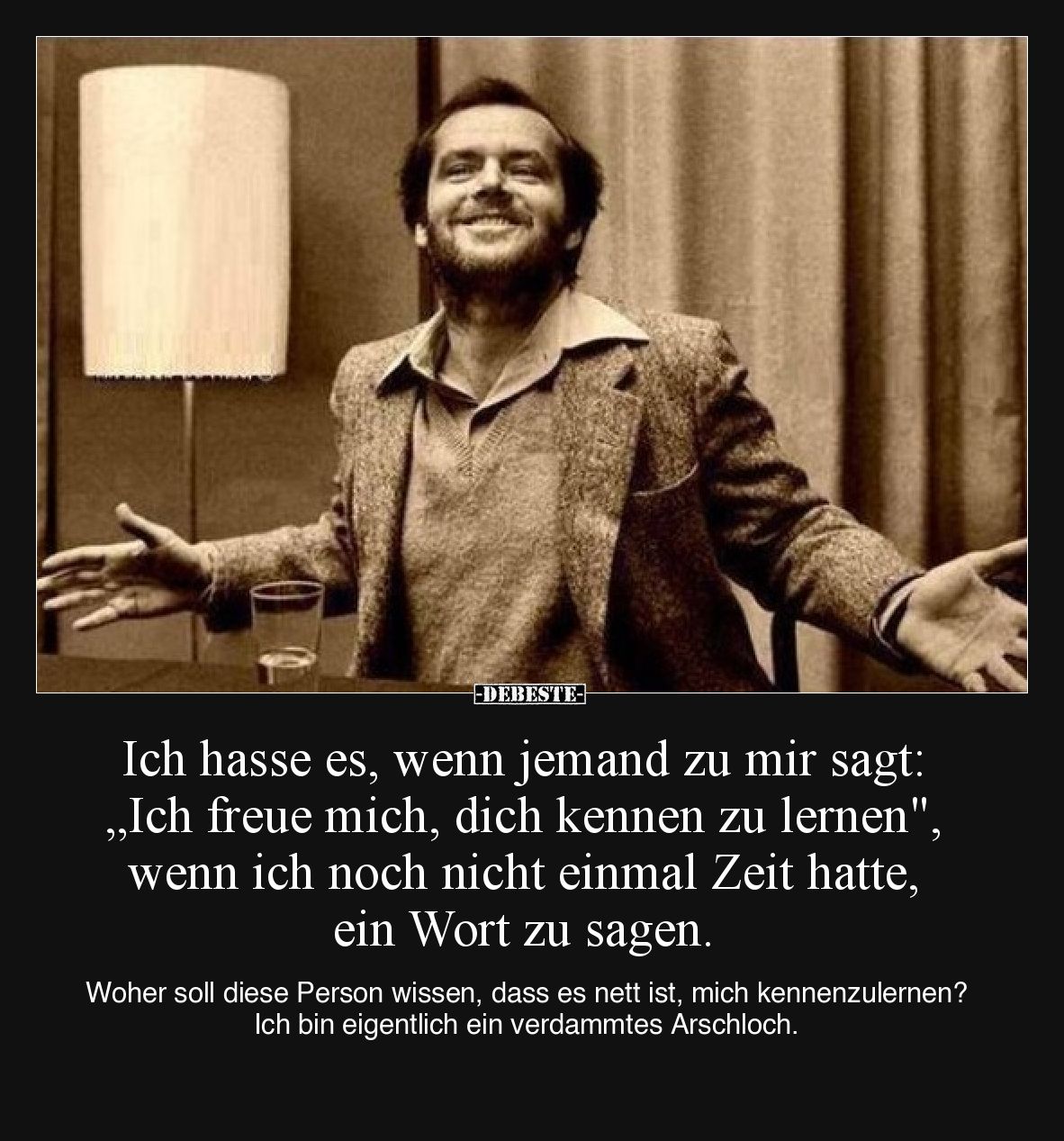 Ich hasse es, wenn jemand zu mir sagt: „Ich freue mich, dich kennen zu lernen", wenn ich noch nicht einmal Zeit hatte, e...