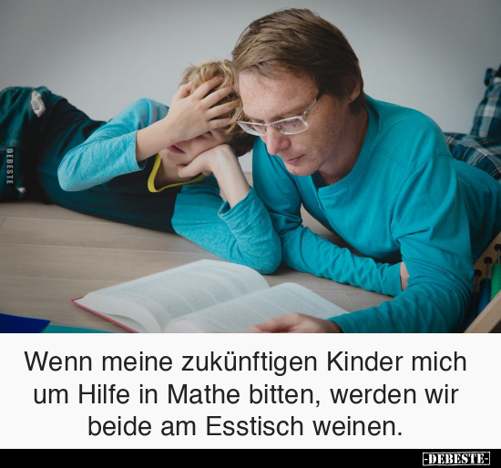 Wenn meine zukünftigen Kinder mich um Hilfe in Mathe.. - Lustige Bilder | DEBESTE.de