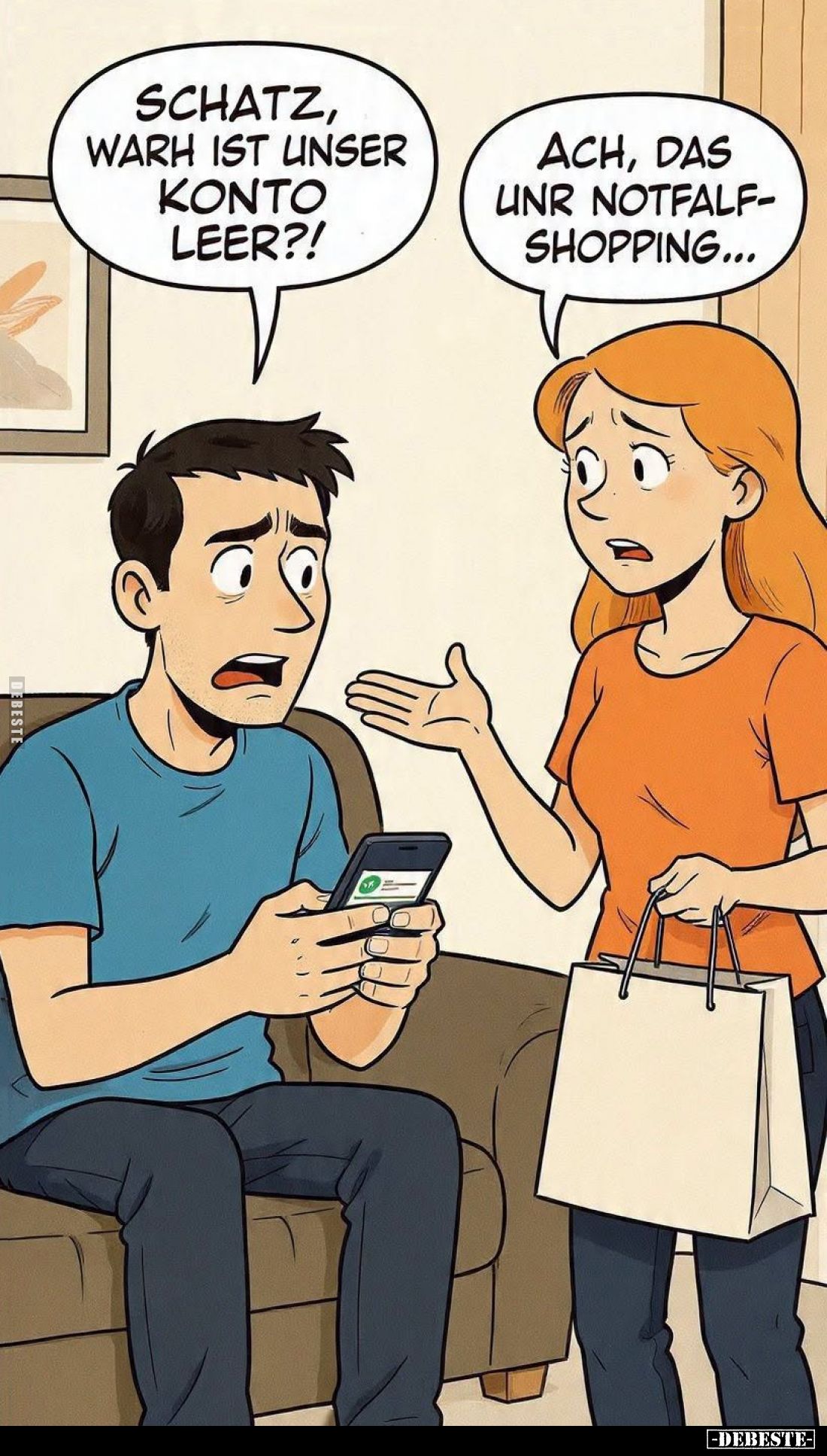 Schatz, warh ist unser Konto leer?! -
Ach, das unr Notfalfshopping...