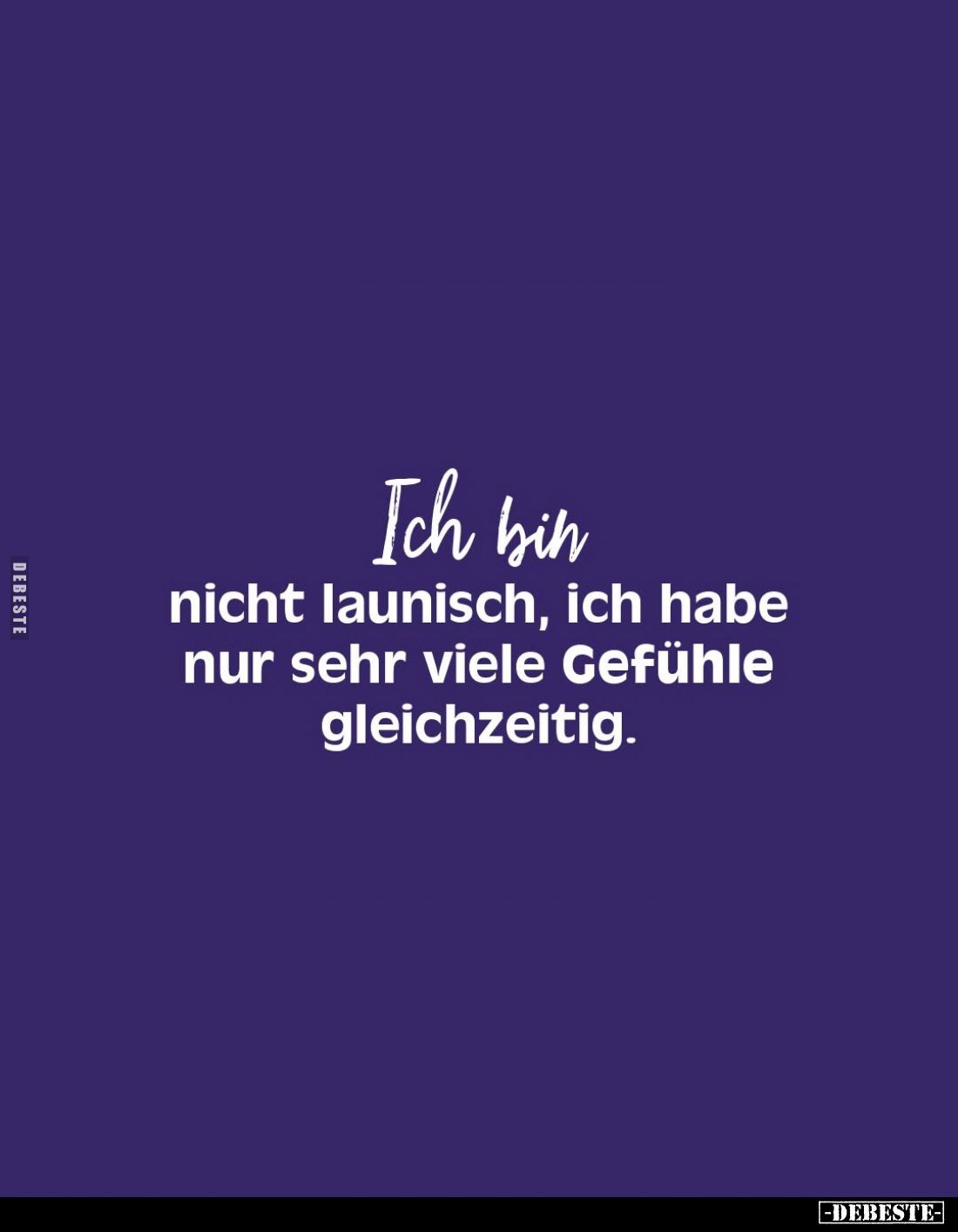Ich bin nicht launisch, ich habe nur sehr viele Gefühle gleichzeitig.
