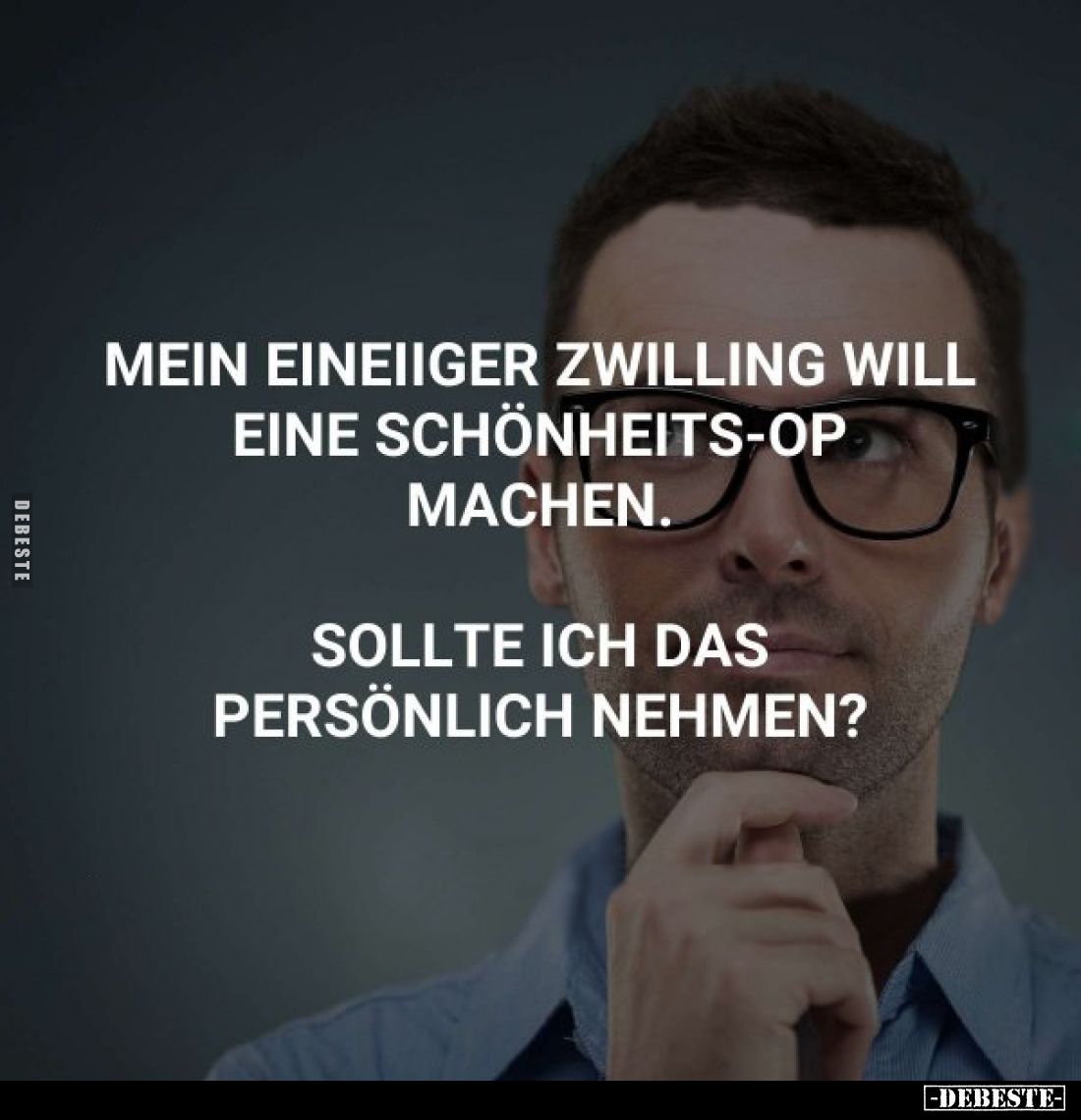 Mein eineiiger Zwilling will eine Schönheits-Op machen.
Sollte ich das persönlich nehmen?