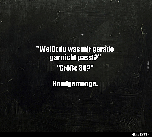 " Weißt du was mir gerade gar nicht passt?" "Größe 36?".. - Lustige Bilder | DEBESTE.de