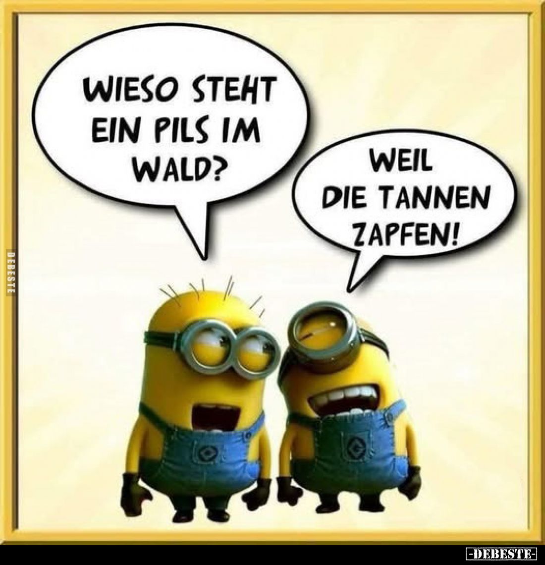 Wieso steht ein Pils im Wald?
-
Weil die Tannen zapfen!