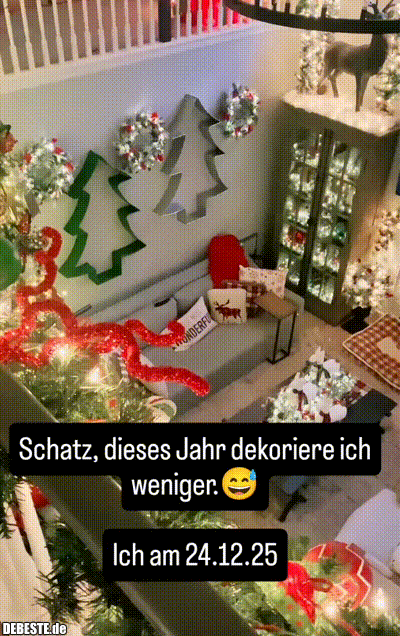 Schatz, dieses Jahr dekoriere ich weniger.
Ich am 24.12.25: