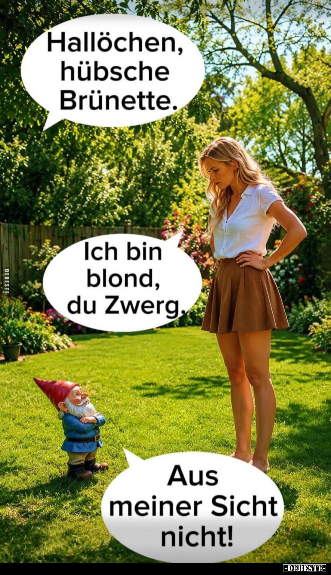 Hallöchen, hübsche Brünette.

Ich bin blond, du Zwerg.

Aus meiner Sicht nicht!