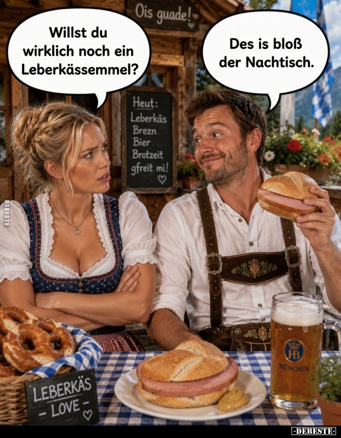 Willst du wirklich noch ein Leberkässemmel? -
Des is bloß der Nachtisch.