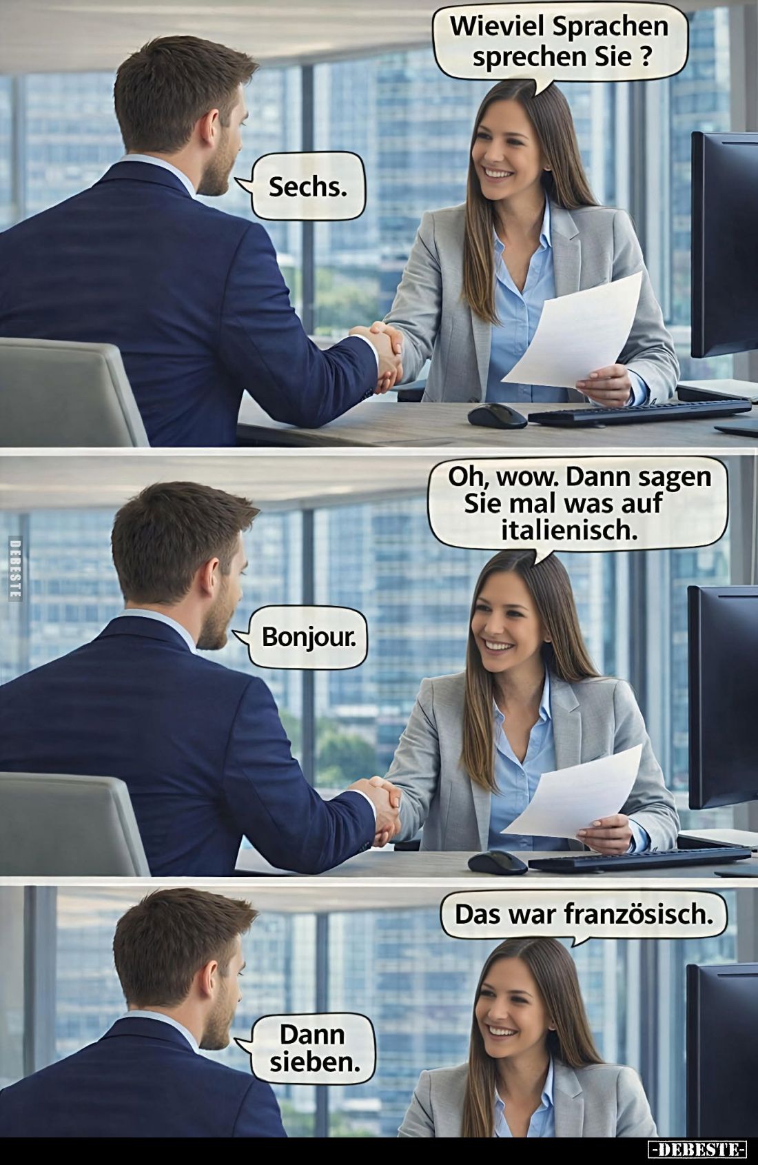 Wieviel Sprachen sprechen Sie? -
Sechs. -
Oh, wow. Dann sagen Sie mal was auf italienisch. -
Bonjour. -
Das war französis...