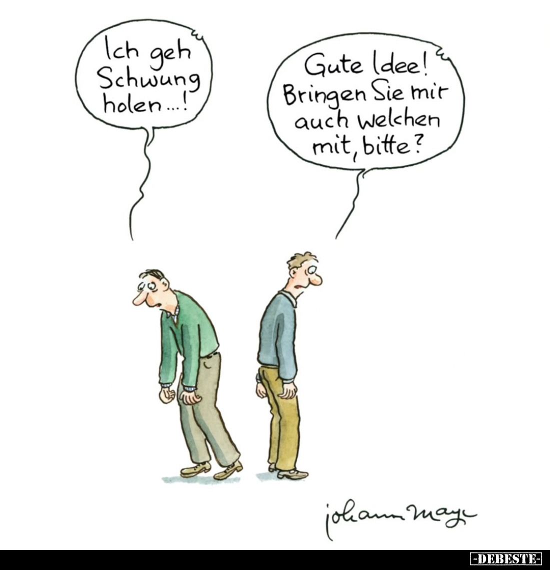 Ich geh Schwung holen...! -
Gute Idee! Bringen Sie mit auch welchen mit, bitte?