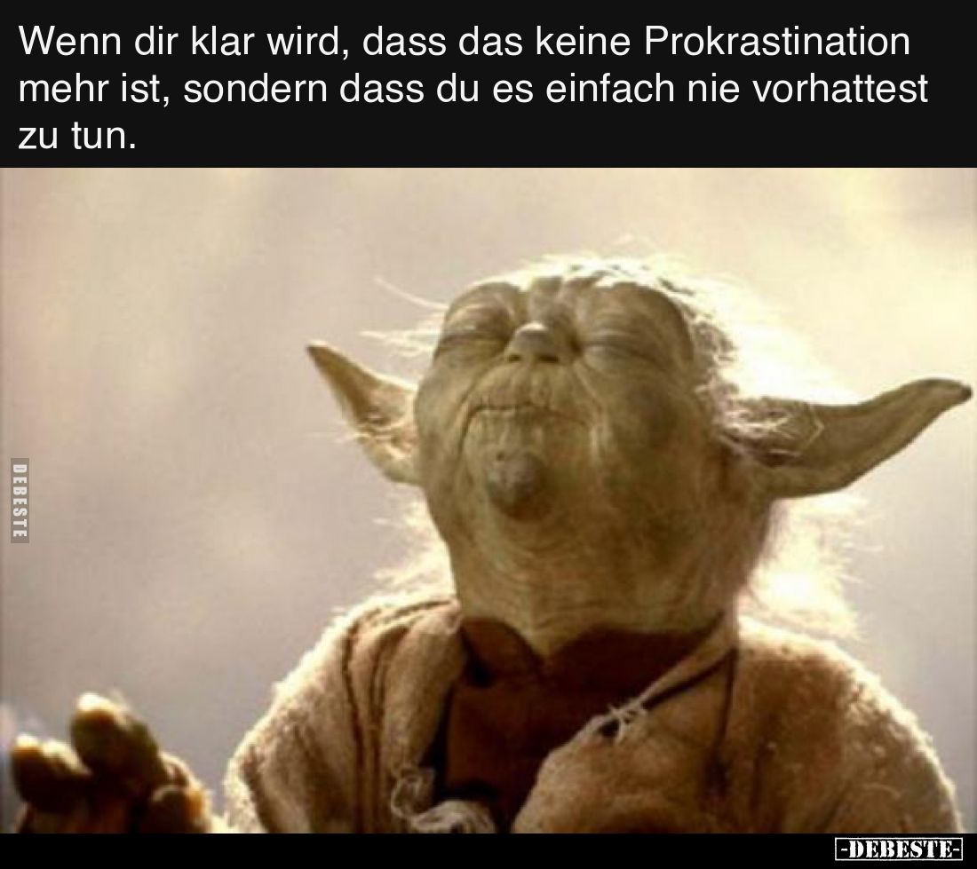 Wenn dir klar wird, dass das keine Prokrastination mehr ist, sondern dass du es einfach nie vorhattest zu tun.