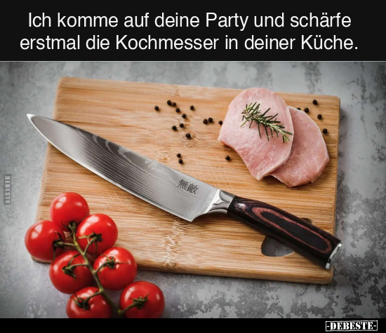 Ich komme auf deine Party und schärfe erstmal.. - Lustige Bilder | DEBESTE.de