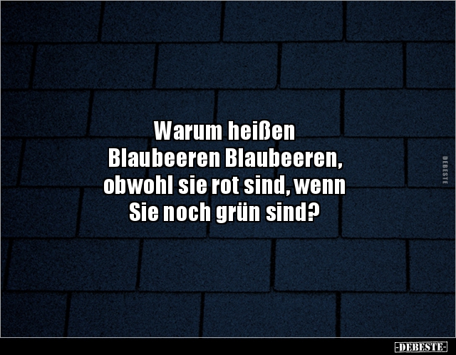 Warum heißen
Blaubeeren Blaubeeren,
obwohl sie rot sind, wenn
Sie noch grün sind?