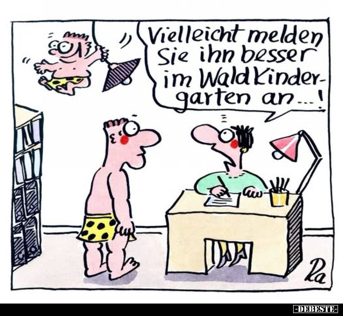 Vielleicht melden Sie ihn besser im Wald Kindergarten an...!