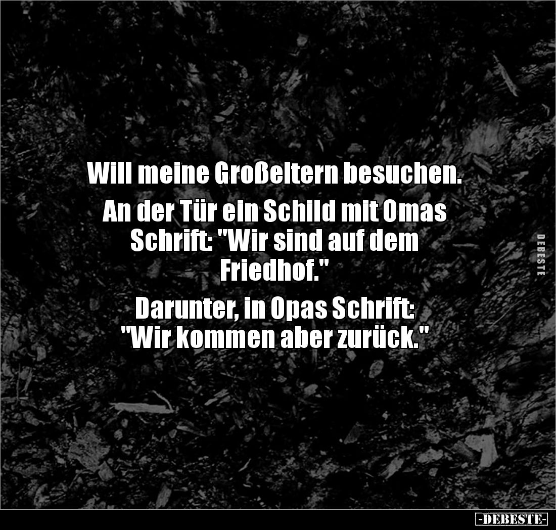Will meine Großeltern besuchen. 

An der Tür ein Schild mit Omas 
Schrift: "Wir sind auf dem
Friedhof."

Daru...