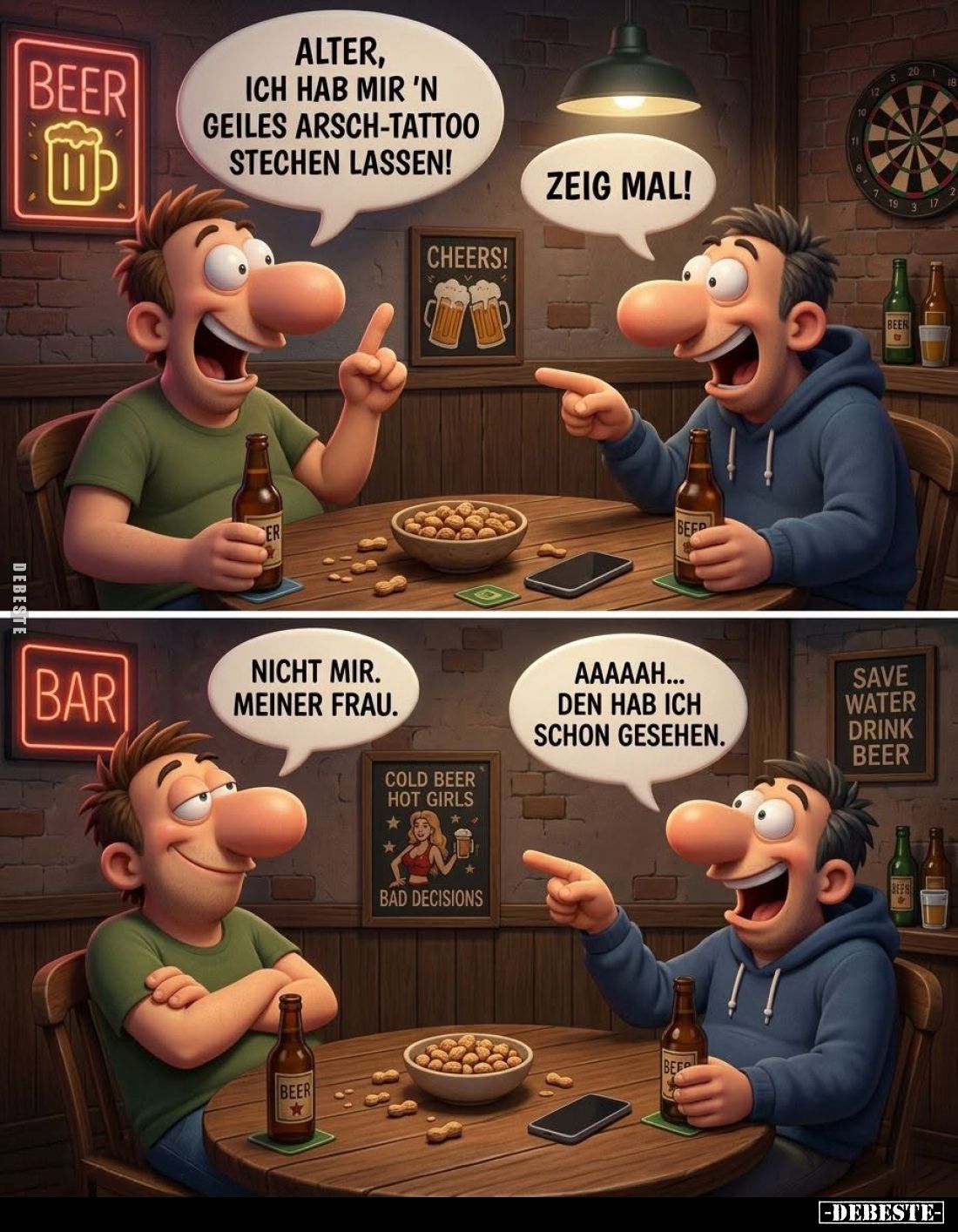 Alter, ich hab mir 'n geiles Arsch-Tattoo stechen lassen! -
Zeig mal! -
Nicht mir. Meiner Frau. -
Aaaaah... den hab ich sc...