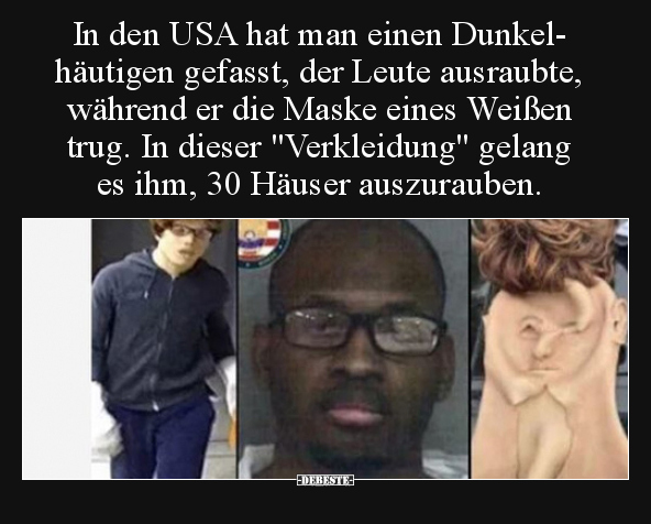 In den USA hat man einen Dunkel- häutigen gefasst, der..