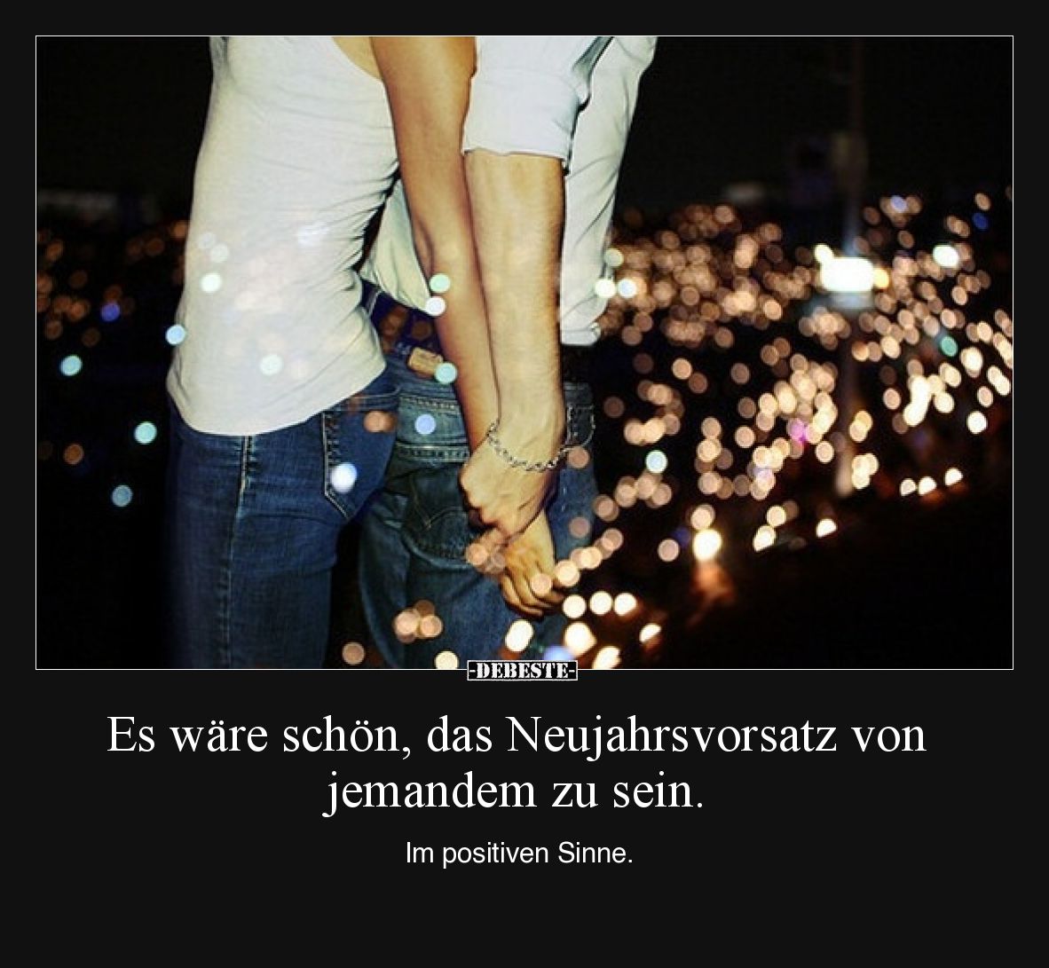 Es wäre schön, das Neujahrsvorsatz von jemandem zu sein.
Im positiven Sinne.