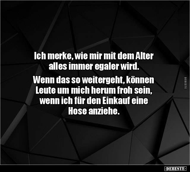 Ich merke, wie mir mit dem Alter alles immer egaler wird... - Lustige Bilder | DEBESTE.de