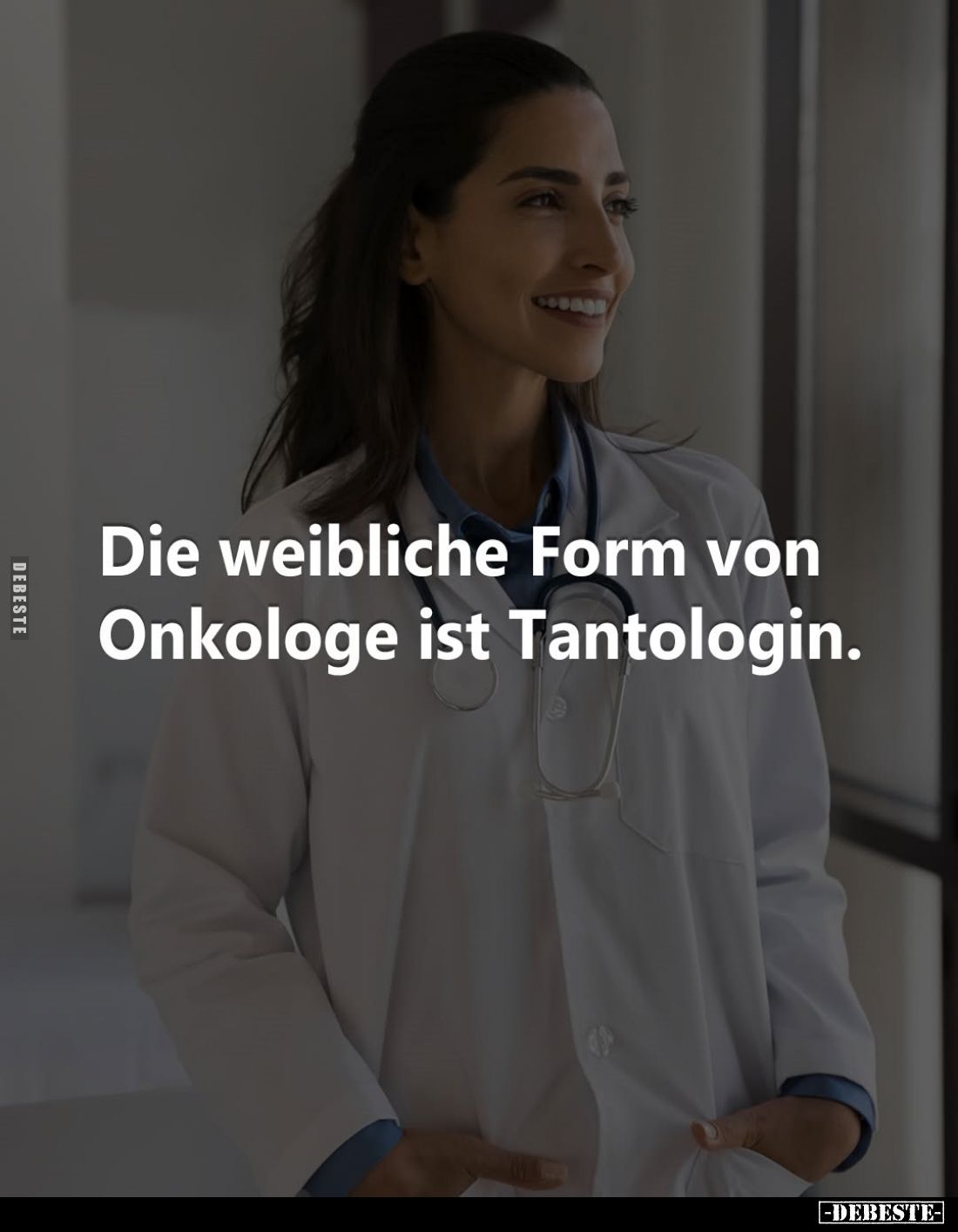Die weibliche Form von Onkologe ist Tantologin.
