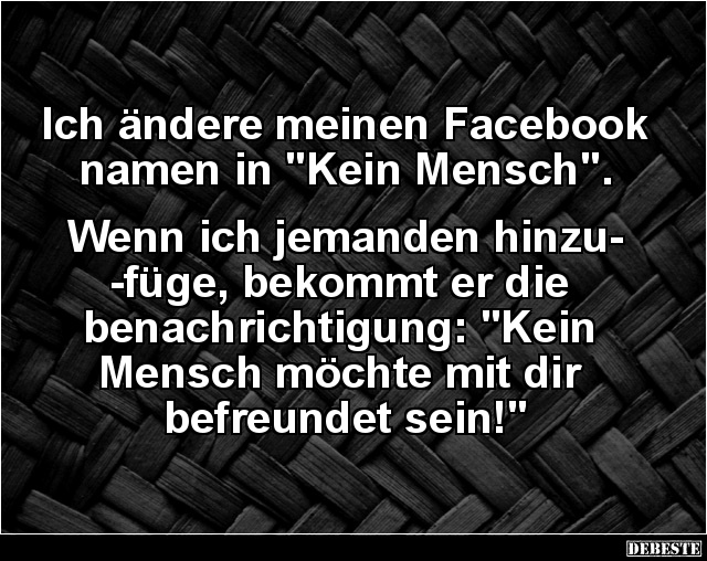 Ich ändere meinen Facebook namen in 'Kein Mensch'.. - Lustige Bilder | DEBESTE.de