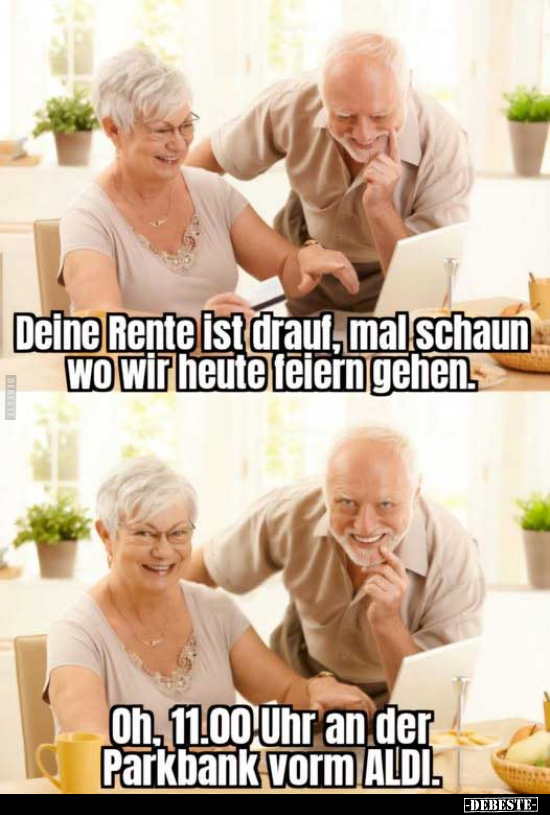 Deine Rente ist drauf, mal schaun wo wir heute feiern gehen.. - Lustige Bilder | DEBESTE.de