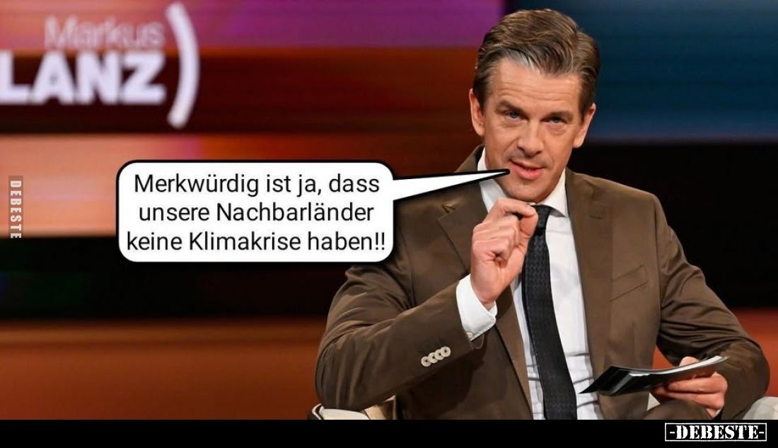 Merkwürdig ist ja, dass unsere Nachbarländer keine Klimakrise haben!!