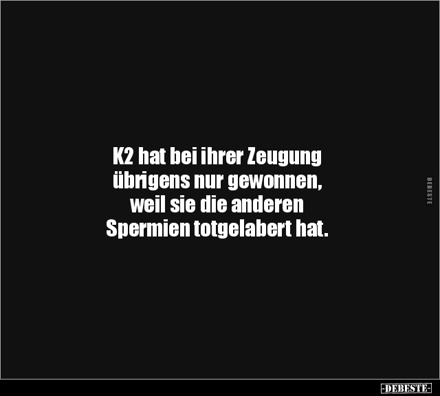 K2 hat bei ihrer Zeugung übrigens nur gewonnen, weil sie.. - Lustige Bilder | DEBESTE.de