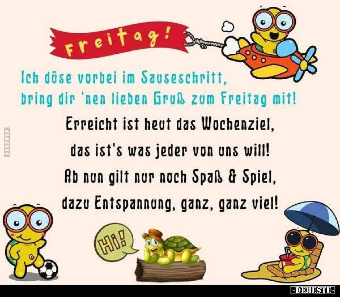 Ich düse vorbei im Sauseschritt, bring dir 'nen lieben Gruß zum Freitag mit!
Erreicht ist heut das Wochenziel, das ist's was...