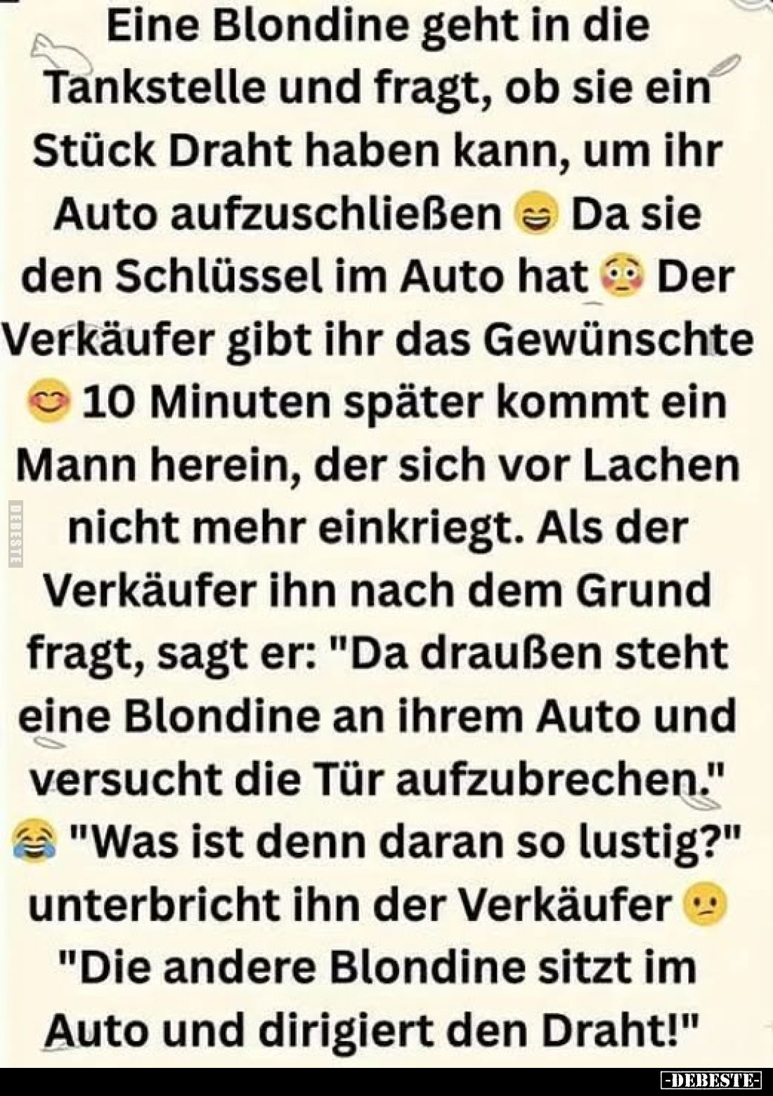 Eine Blondine geht in die Tankstelle und fragt, ob sie ein Stück Draht haben kann, um ihr Auto aufzuschließen Da sie den Schl...
