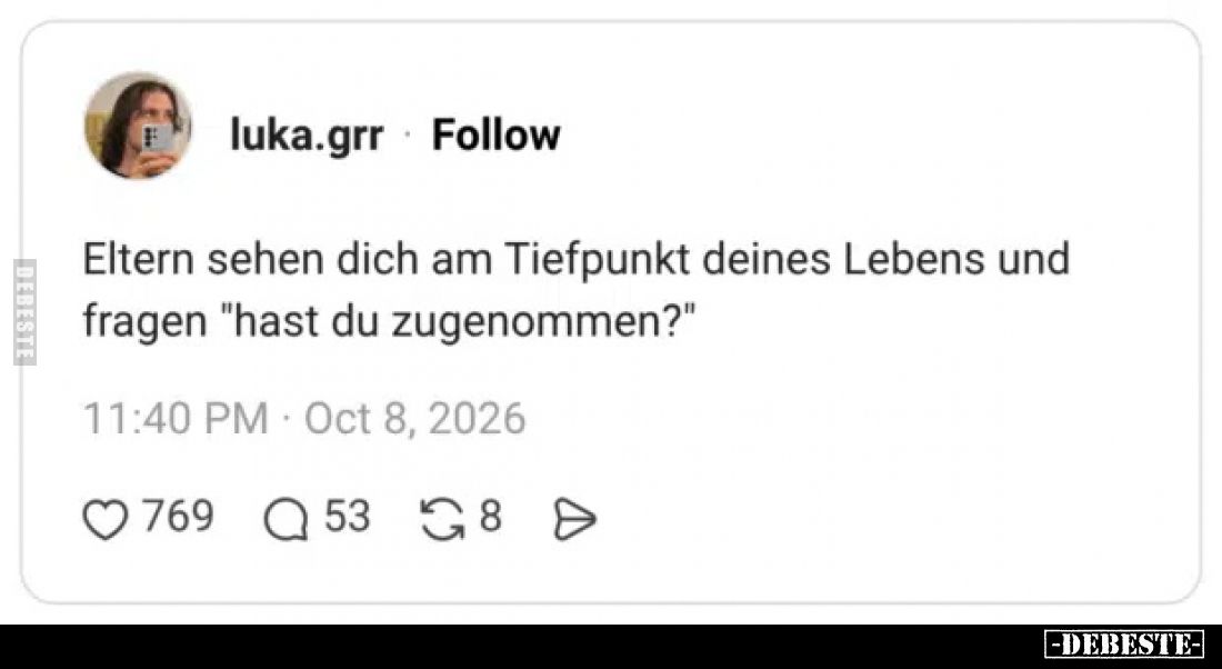 Eltern sehen dich am Tiefpunkt deines Lebens und fragen "hast du zugenommen?"