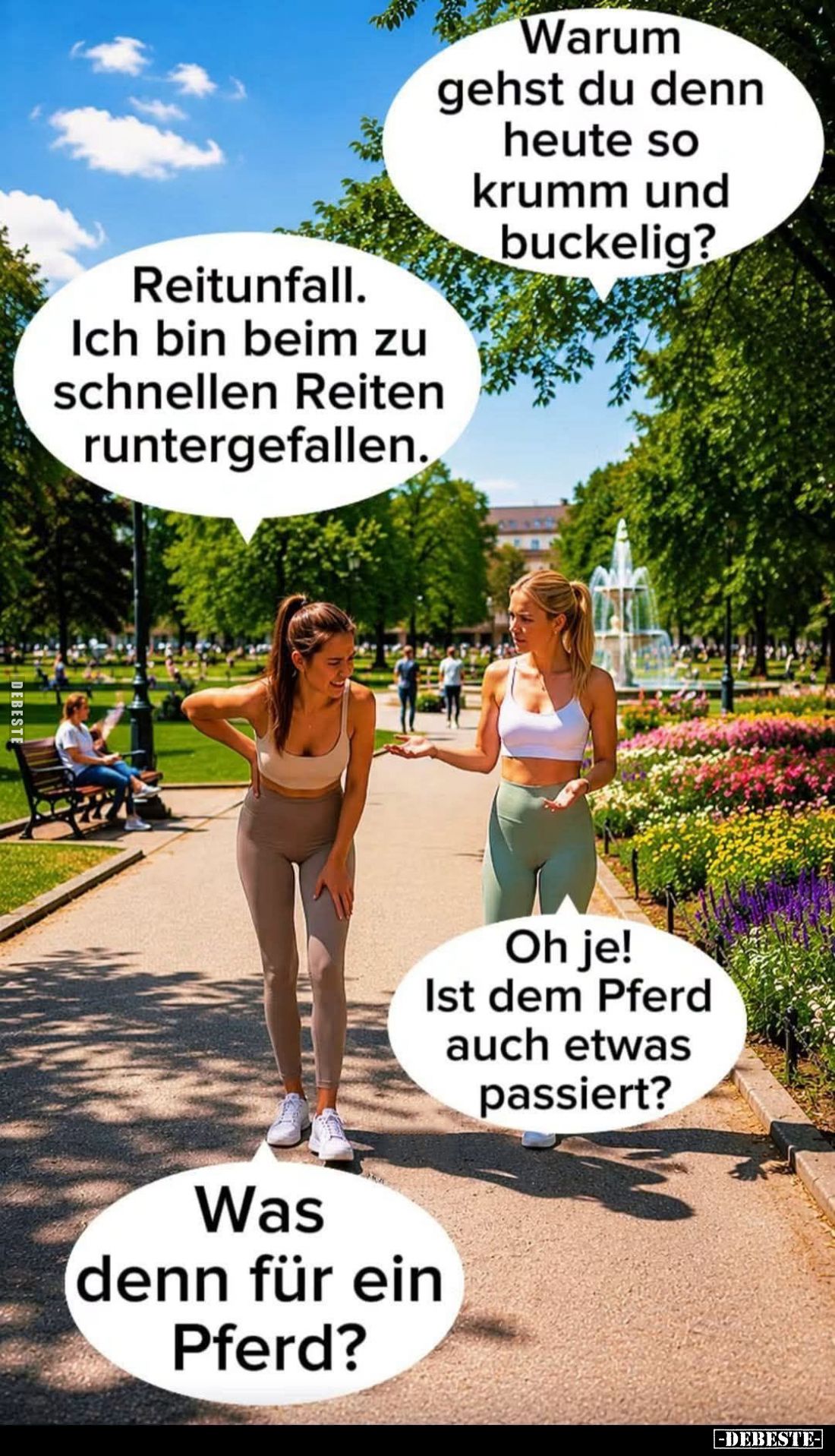 Warum gehst du denn heute so krumm und buckelig? -
Reitunfall. Ich bin beim zu schnellen Reiten runtergefallen. -
Oh je! Is...
