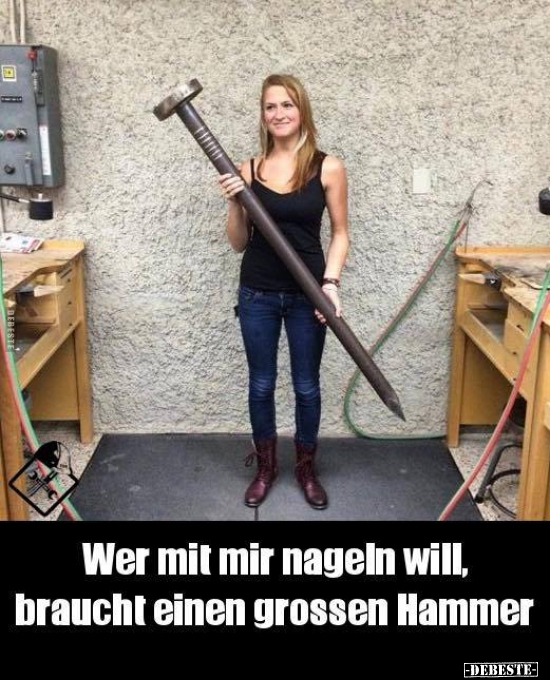 Wer mit mir nageln will, braucht einen grossen Hammer.. - Lustige Bilder | DEBESTE.de