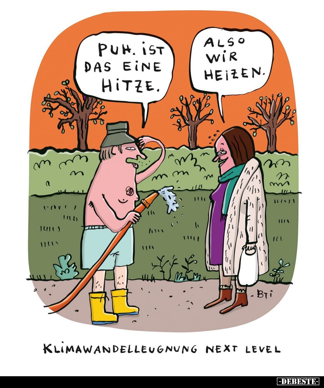 Klimawandelleugnung next Level. - Puh. Ist das eine Hitze. -
Also wir heizen.