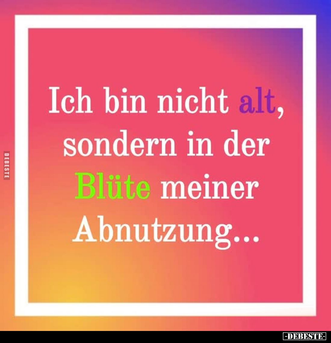 Ich bin nicht alt, sondern in der Blüte meiner Abnutzung...