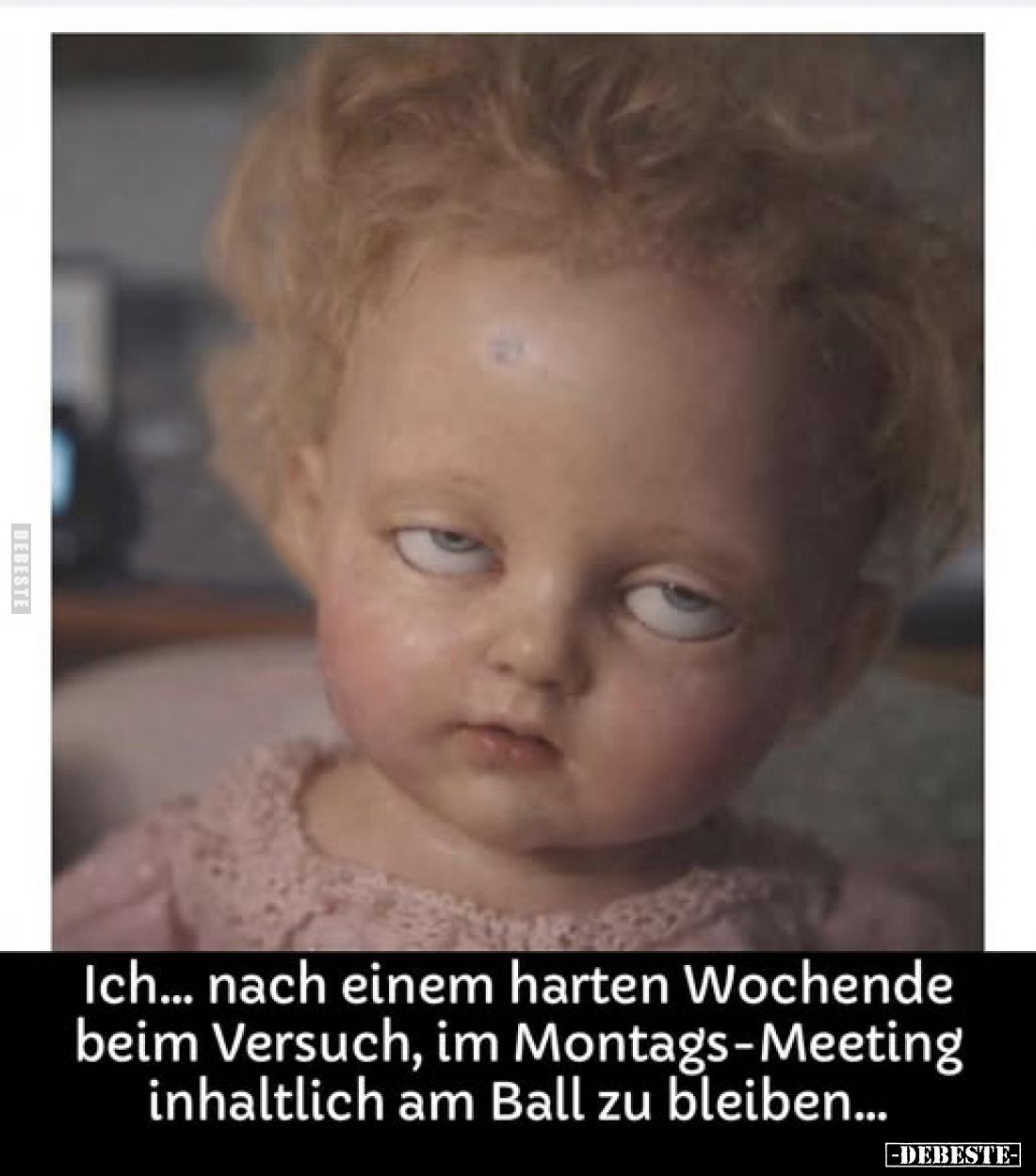 Ich... nach einem harten Wochenende beim Versuch, im Montags-Meeting inhaltlich am Ball zu bleiben...