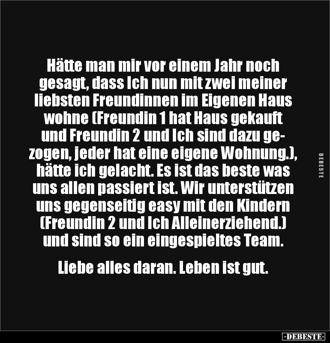 Hätte man mir vor einem Jahr noch gesagt, dass Ich nun mit zwei meiner liebsten Freundinnen im Eigenen Haus wohne (Freundin 1...