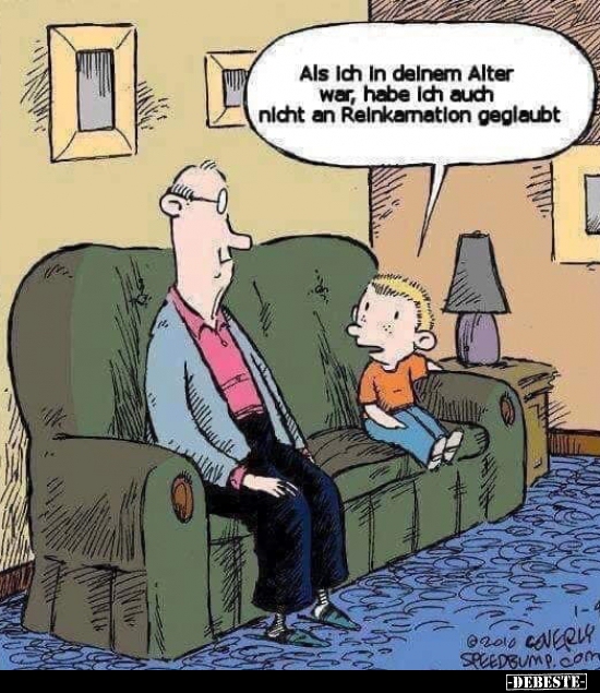 Als ich in deinem Alter war, habe ich auch nicht an..