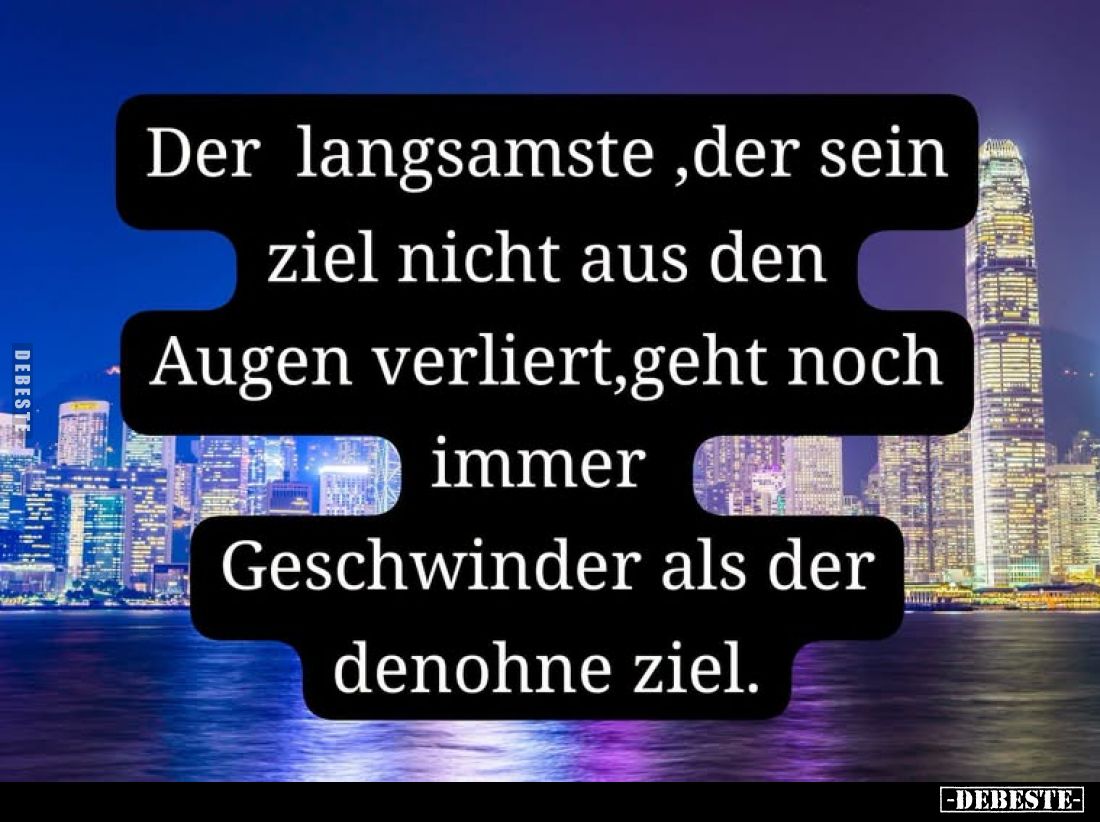 Der langsamste, der sein ziel nicht aus den Augen verliert, geht noch immer Geschwinder als der denohne ziel.