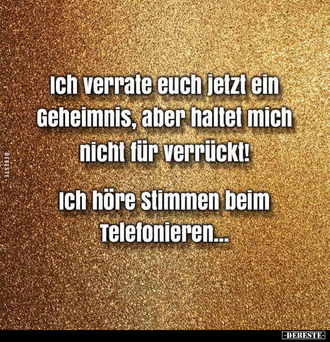 Ich verrate euch jetzt ein Geheimnis, aber haltet mich nicht für verrückt! -
Ich höre stimmen beim Telefonieren...
