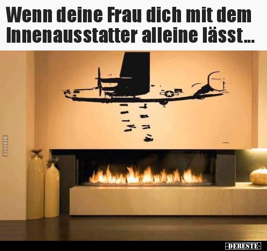 Wenn deine Frau dich mit dem Innenausstatter alleine..