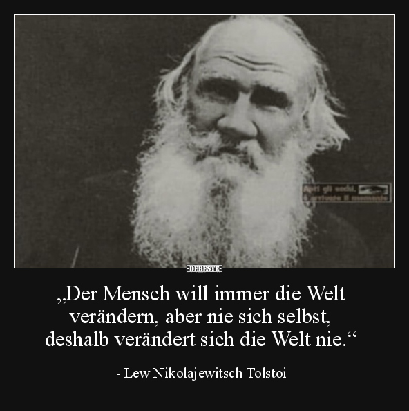 "Der Mensch will immer die Welt verändern, aber nie sich.." - Lustige Bilder | DEBESTE.de