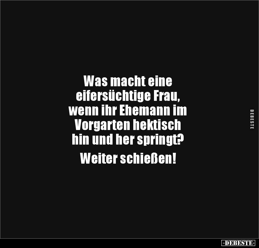 Was macht eine eifersüchtige Frau, wenn ihr Ehemann im.. - Lustige Bilder | DEBESTE.de