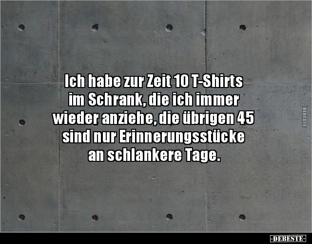 Ich habe zur Zeit 10 T-Shirts im Schrank, die ich.. - Lustige Bilder | DEBESTE.de