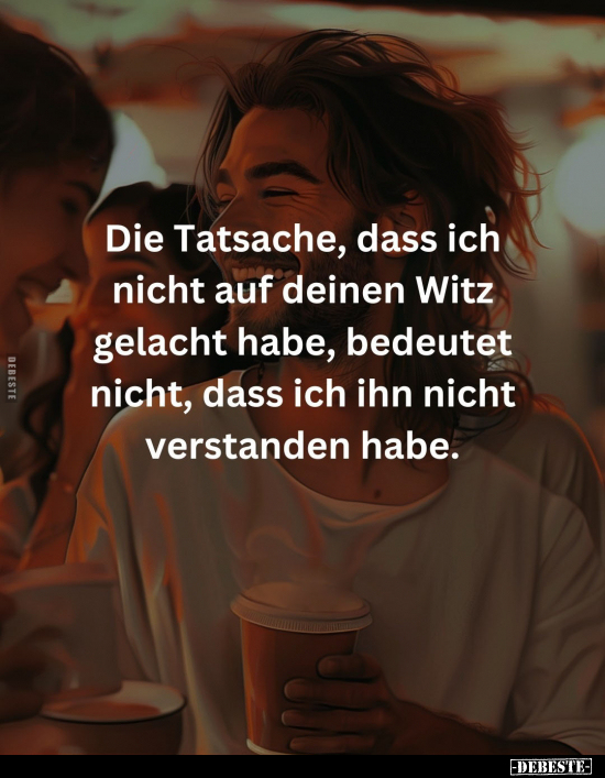 Die Tatsache, dass ich nicht auf deinen Witz gelacht habe.. - Lustige Bilder | DEBESTE.de