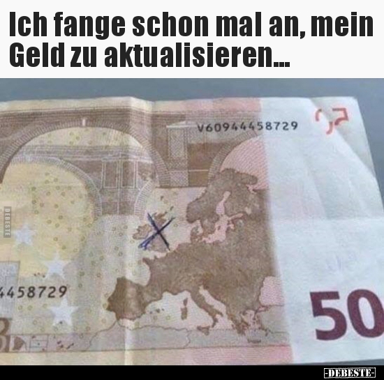 Ich fange schon mal an, mein Geld zu aktualisieren... - Lustige Bilder | DEBESTE.de
