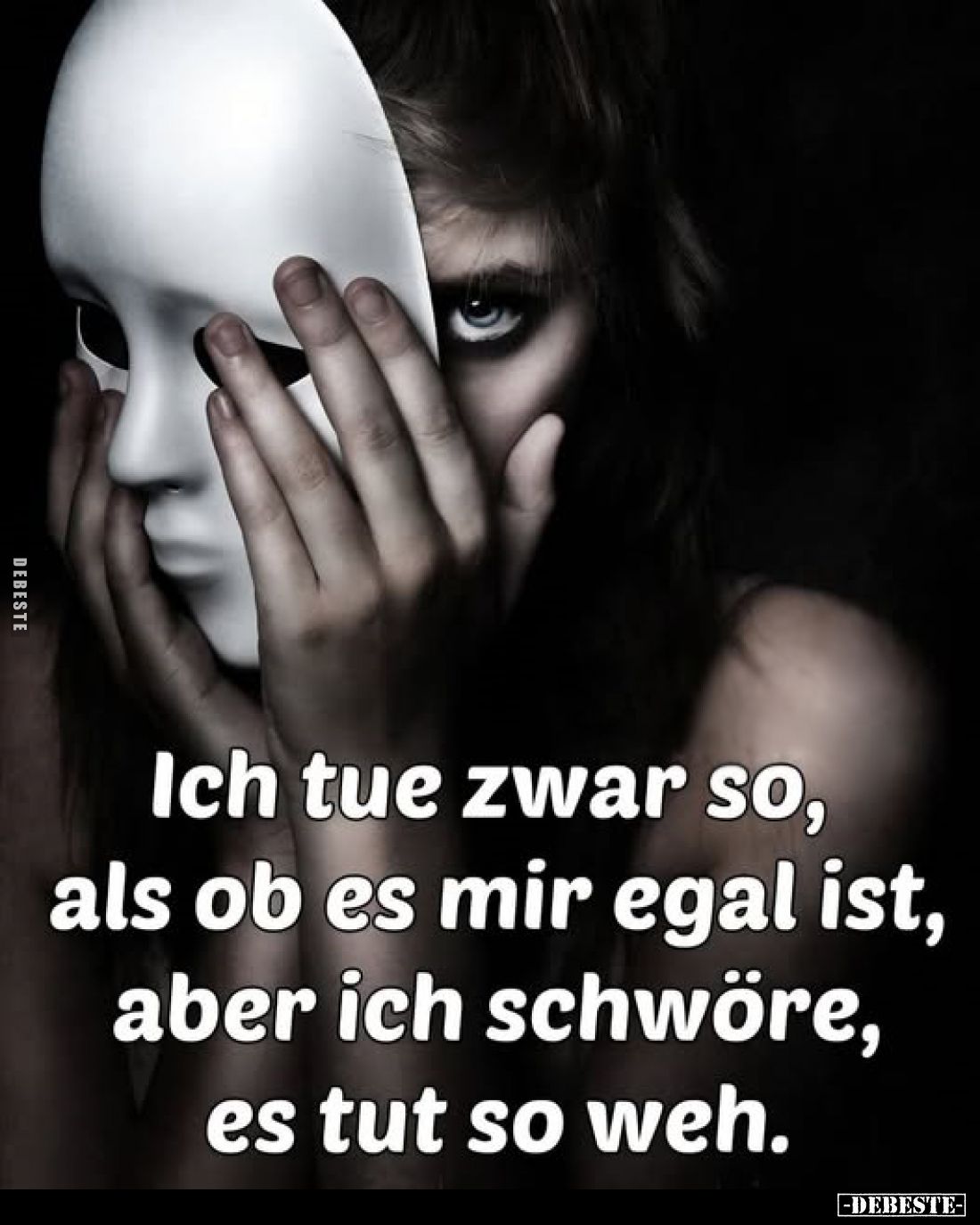 Ich tue zwar so, als ob es mir egal ist, aber ich schwöre, es tut so weh.