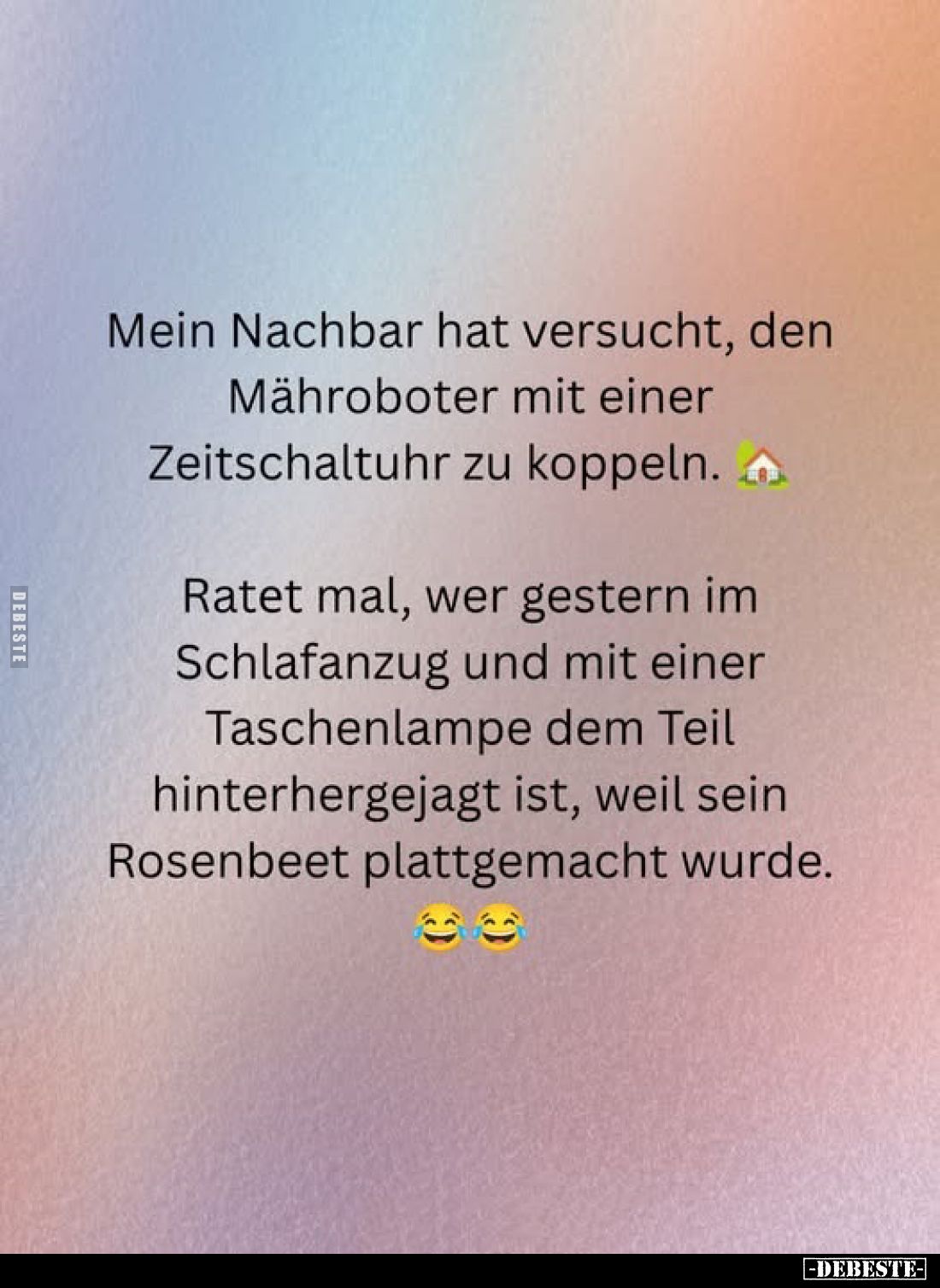 Mein Nachbar hat versucht, den Mähroboter mit einer Zeitschaltuhr zu koppeln.
Ratet mal, wer gestern im Schlafanzug und mit ...